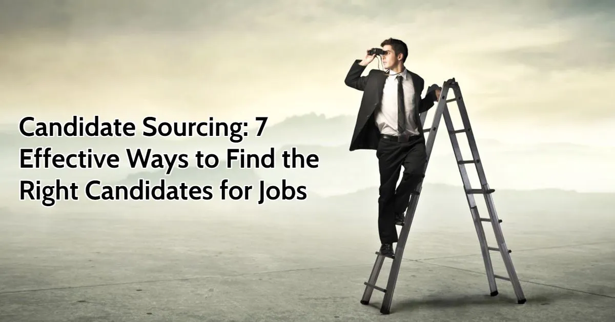 Candidate Sourcing: 7 Effective Ways to Find the Right Candidates for Jobs