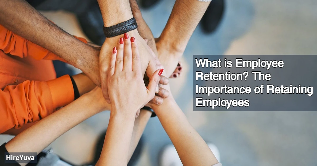 What is Employee Retention? The Importance of Retaining Employees