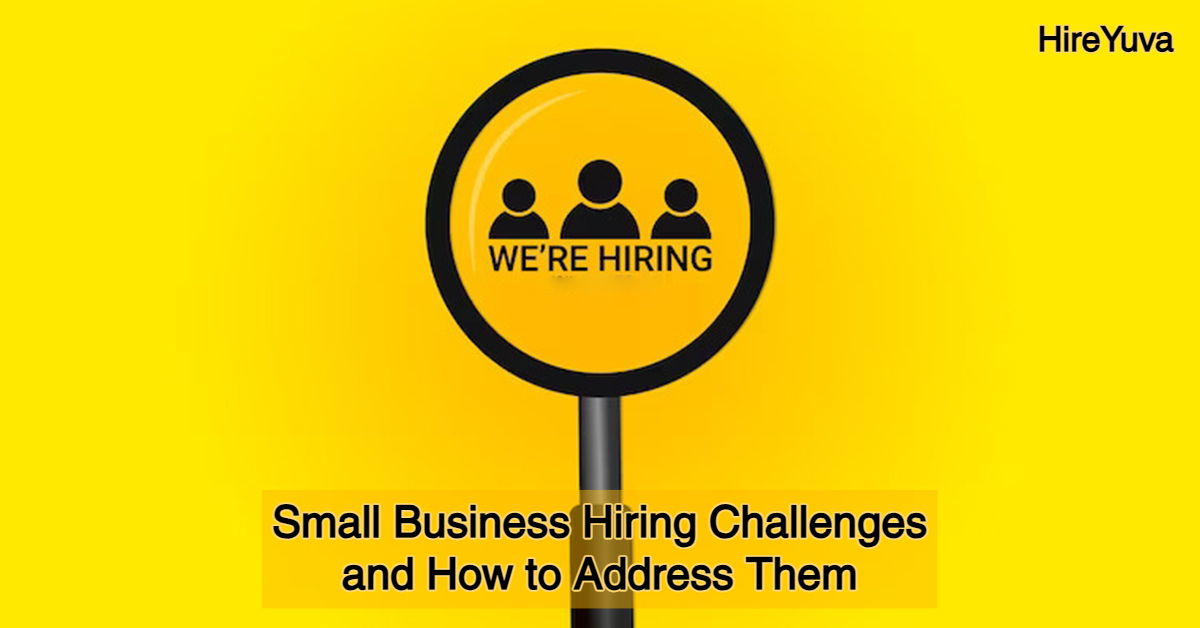 Small Business Hiring Challenges and How to Address Them